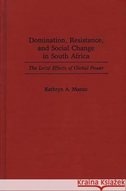 Domination, Resistance, and Social Change in South Africa: The Local Effects of Global Power Manzo, Kathryn 9780275943646 Praeger Publishers - książka