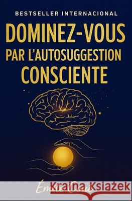 Dominez-Vous par l'Autosuggestion Consciente: maîtrisez votre esprit et transformez votre vie Ruiz, Napoleon, Coué, Émile 9798271835223 Independently Published - książka