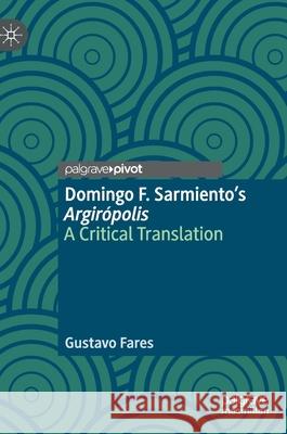 Domingo F. Sarmiento's Argirópolis: A Critical Translation Fares, Gustavo 9783030623043 Palgrave MacMillan - książka