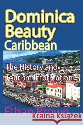 Dominica Beauty, Caribbean: The History and Tourism Information Brown, Ethan 9781715759018 Blurb - książka