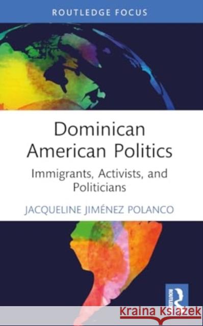 Dominican American Politics: Immigrants, Activists, and Politicians Jacqueline (Bronx Community College, USA) Jimenez Polanco 9781032814759 Routledge - książka