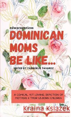 Dominican Moms Be Like... Yamberlie Tavarez 9781737246787 Dominican Writers Assoc, Inc. - książka