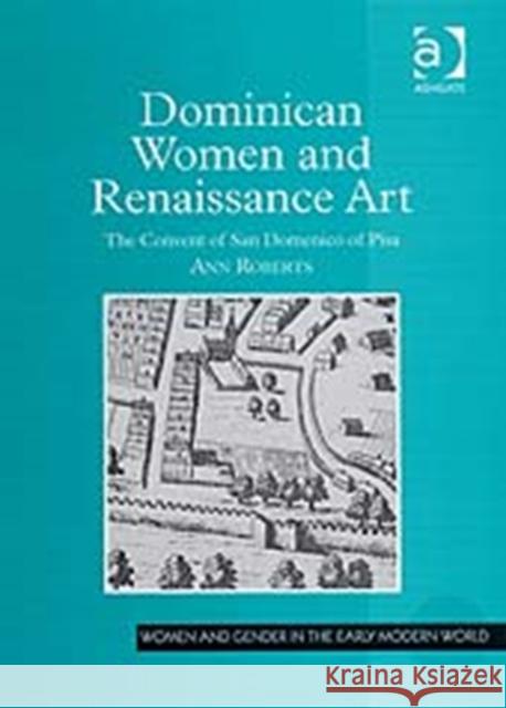 Dominican Women and Renaissance Art: The Convent of San Domenico of Pisa Roberts, Ann 9780754655305 Ashgate Publishing Limited - książka