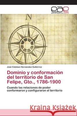 Dominio y conformación del territorio de San Felipe, Gto., 1786-1900 Hernández Gutiérrez, José Esteban 9786202258241 Editorial Académica Española - książka