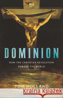 Dominion: How the Christian Revolution Remade the World Tom Holland 9780465093502 Basic Books - książka