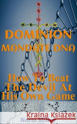 Dominion Mandate DNA: How To Beat The Devil At His Own Game Norm Miller 9781545568255 Createspace Independent Publishing Platform - książka