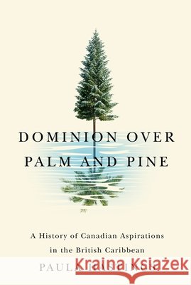 Dominion Over Palm and Pine: A History of Canadian Aspirations in the British Caribbean Hastings, Paula 9780228011309 McGill-Queen's University Press - książka