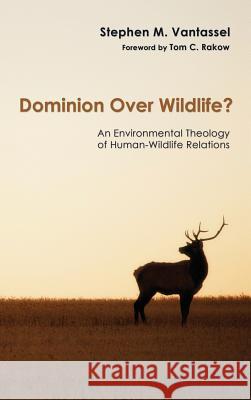 Dominion over Wildlife? Stephen M Vantassel, Tom C Rakow 9781498252744 Resource Publications (CA) - książka