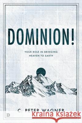 Dominion!: Your Role in Bringing Heaven to Earth C. Peter Wagner Chuck Pierce 9780768461640 Destiny Image Incorporated - książka