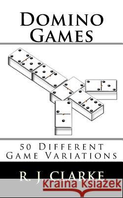Domino Games: 50 Different Game Variations R. J. Clarke 9781530176151 Createspace Independent Publishing Platform - książka