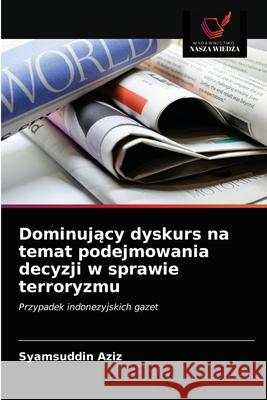 Dominujący dyskurs na temat podejmowania decyzji w sprawie terroryzmu Syamsuddin Aziz 9786203231632 Wydawnictwo Nasza Wiedza - książka