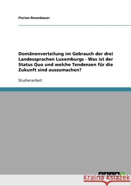 Domänenverteilung im Gebrauch der drei Landessprachen Luxemburgs - Was ist der Status Quo und welche Tendenzen für die Zukunft sind auszumachen? Rosenbauer, Florian 9783638656986 Grin Verlag - książka