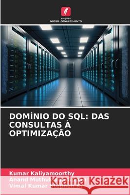 DOMÍNIO DO SQL: DAS CONSULTAS À OPTIMIZAÇÃO Kaliyamoorthy, Kumar, Muthukumarappan, Anand, K., Vimal Kumar Stephen 9786202331722 Edições Nosso Conhecimento - książka