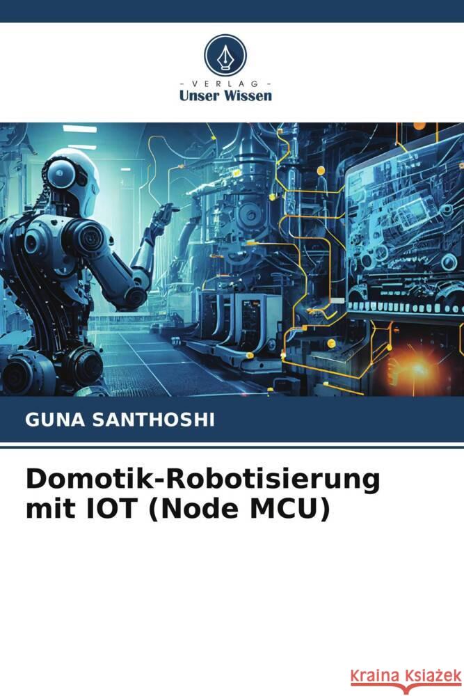 Domotik-Robotisierung mit IOT (Node MCU) SANTHOSHI, GUNA 9786206358572 Verlag Unser Wissen - książka