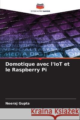 Domotique avec l'IoT et le Raspberry Pi Neeraj Gupta   9786206075059 Editions Notre Savoir - książka