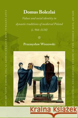 Domus Bolezlai: Values and social identity in dynastic traditions of medieval Poland (c.966-1138) Przemyslaw Wiszewski 9789004181427 Brill - książka