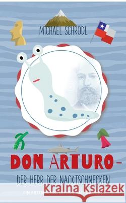 Don Arturo - Der Herr der Nacktschnecken: Ein Artenforscher-Roman aus Chile Schr 9783750497566 Books on Demand - książka