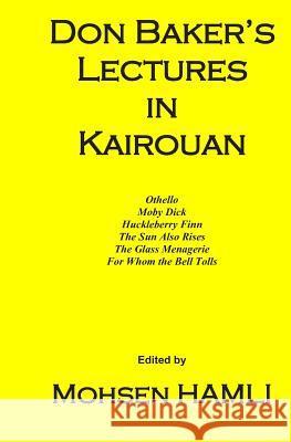 Don Baker's Lectures in Kairouan: Othello, Moby Dick, Huckleberry Finn, the Sun Also Rises, the Glass Menagerie, for Whom the Bell Tolls Mohsen Hamli 9781717716828 Independently Published - książka