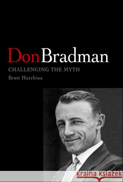 Don Bradman: Challenging the Myth Brett Hutchins (University of Tasmania) 9780521823845 Cambridge University Press - książka