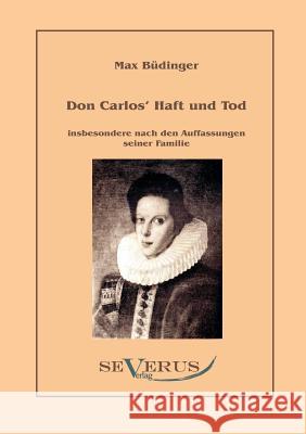 Don Carlos Haft und Tod insbesondere nach den Auffassungen seiner Familie: Aus Fraktur übertragen Büdinger, Max 9783942382779 Severus - książka