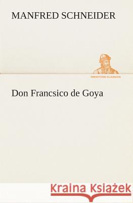 Don Francsico de Goya Schneider, Manfred 9783849532048 TREDITION CLASSICS - książka