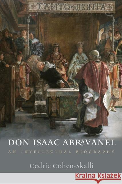 Don Isaac Abravanel: An Intellectual Biography Cohen-Skalli, Cedric 9781684580231 Brandeis University Press - książka