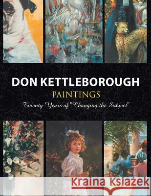 Don Kettleborough Paintings: Twenty Years of ''Changing the Subject'' Don Kettleborough 9781441539403 Xlibris Us - książka