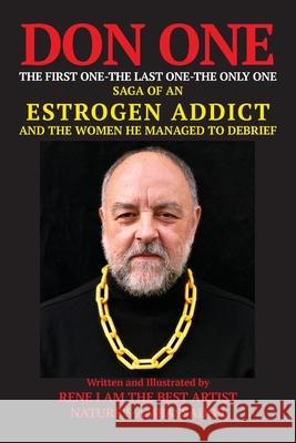 DON ONE The First One - The Last One - The Only One: Saga of an Estrogen Addict and the Women He Managed to Debrief Rene Moncada 9781087914107 Rene Iatba - książka