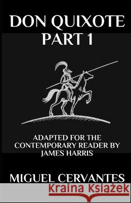 Don Quixote: Part 1 - Adapted for the Contemporary Reader James Harris Miguel Cervantes 9781981075591 Independently Published - książka