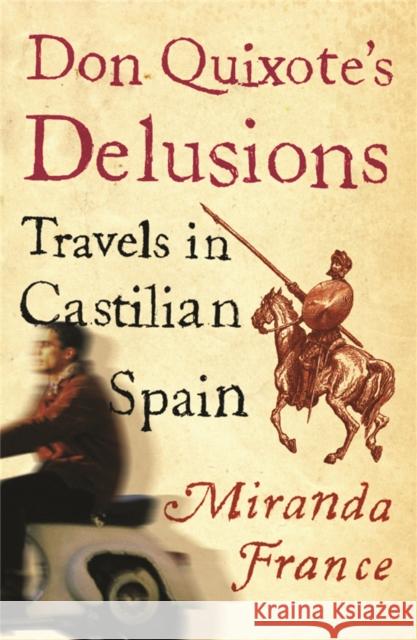 Don Quixote's Delusions: Travels in Castilian Spain Miranda France 9780753813843 Orion Publishing Co - książka