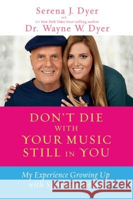 Don't Die with Your Music Still in You: My Experience Growing Up with Spiritual Parents Serena J. Dyer Wayne W. Dyer 9781401936273 Hay House - książka