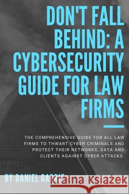Don't Fall Behind: A Cybersecurity Guide for Law Firms Daniel Garrie 9798713177140 Independently Published - książka