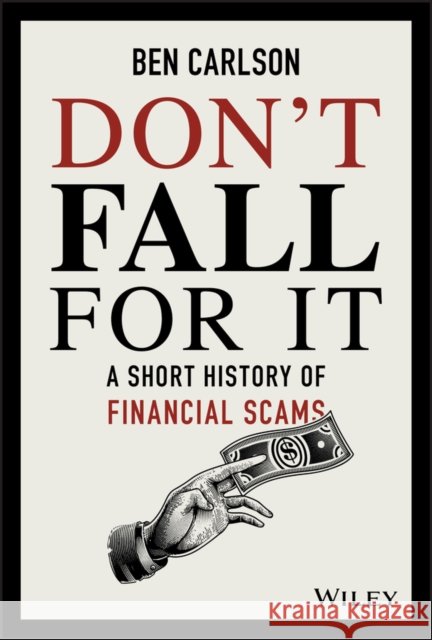 Don't Fall For It: A Short History of Financial Scams Ben Carlson 9781119605164 John Wiley & Sons Inc - książka