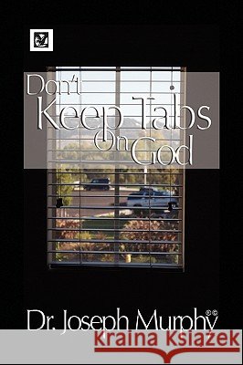 Don't Keep Tabs on God Dr Joseph Murphy 9781441578716 Xlibris Corporation - książka