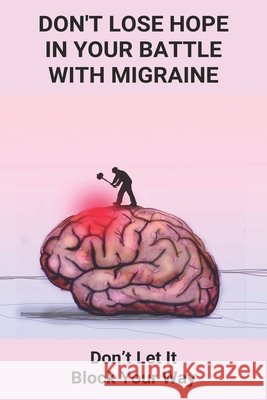Don't Lose Hope In Your Battle With Migraine: Don't Let It Block Your Way: Migraines Were Destroying My Life Colabella, Chance 9798746268501 Independently Published - książka