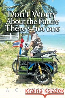 Don't Worry About the Future There's Not One A C Skipper 9781984561879 Xlibris Us - książka