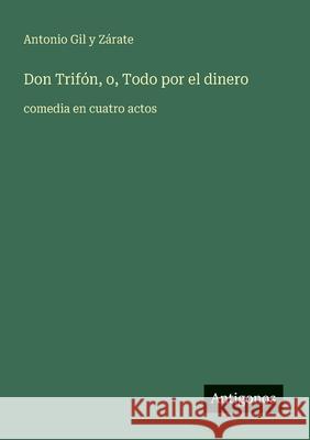 Don Trif?n, o, Todo por el dinero: comedia en cuatro actos Antonio Gi 9783563810392 Antigonos Verlag - książka
