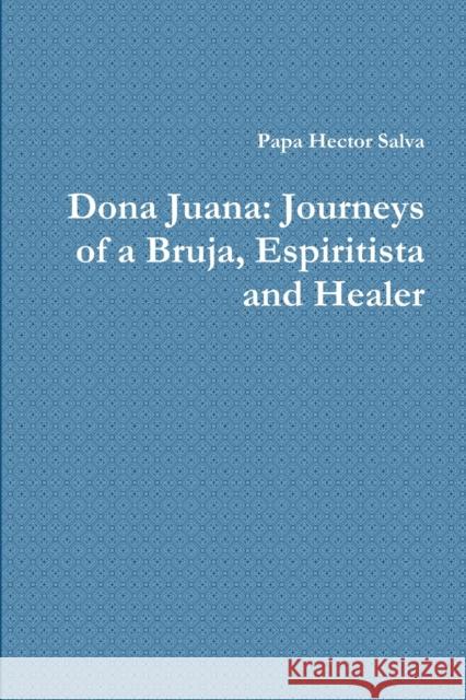Dona Juana: Journeys of a Bruja, Espiritista and Healer Papa Hector Salva 9781312727519 Lulu.com - książka