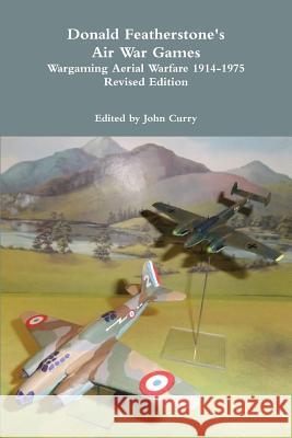 Donald Featherstone's Air War Games Wargaming Aerial Warfare 1914-1975 Revised Edition John Curry, Donald Featherstone 9781471606762 Lulu.com - książka