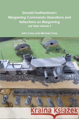 Donald Featherstone's Wargaming Commando Operations and Reflections on Wargaming Lost Tales Volume 2 John Curry, Michael Curry, Donald Featherstone, Stuart Asquith 9781291398915 Lulu.com - książka