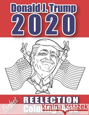 Donald J. Trump 2020: Perfect Reelection Coloring Book Barbour, Wayne, McDowell, Kurt 9798655213333 Independently Published - książka