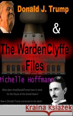 Donald J Trump & The WardenClyffe Files Michelle Hoffmann 9781678132590 Lulu.com - książka