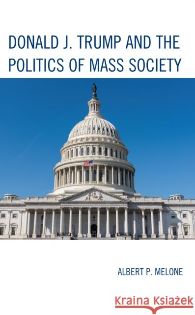 Donald J. Trump and the Politics of Mass Society Albert P. Melone 9781666942088 Lexington Books - książka