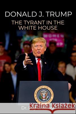 Donald J. Trump: The Tyrant in the White House Ray C. Minor 9781644267110 Rosedog Books - książka