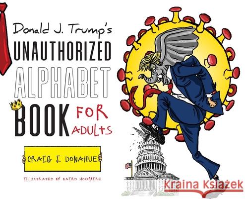 Donald J. Trump's Unauthorized Alphabet Book for Adults Craig J Donahue, Baird Hoffmire 9781649902344 Palmetto Publishing - książka