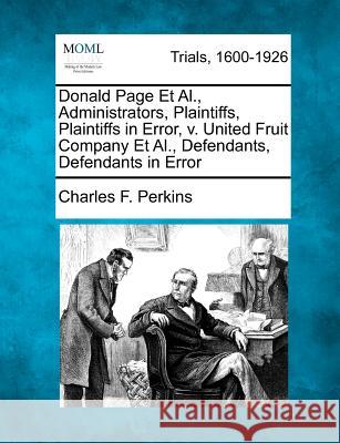 Donald Page et al., Administrators, Plaintiffs, Plaintiffs in Error, V. United Fruit Company et al., Defendants, Defendants in Error Charles F Perkins 9781275505407 Gale Ecco, Making of Modern Law - książka