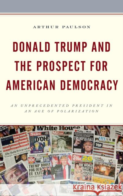 Donald Trump and the Prospect for American Democracy: An Unprecedented President in an Age of Polarization Arthur Paulson 9781498561723 Lexington Books - książka