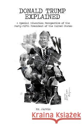 Donald Trump Explained: A Special Education Perspective of the Forty-Fifth President of the United States Mr Jarvis 9781645303114 Dorrance Publishing Co. - książka
