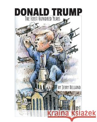 Donald Trump: The First Hundred Years Jerry Belland 9781719449168 Createspace Independent Publishing Platform - książka