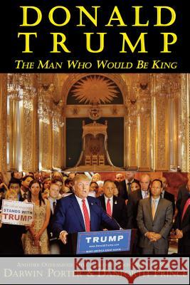 Donald Trump: The Man Who Would Be King Darwin Porter Danforth Prince 9781936003518 Blood Moon Productions - książka